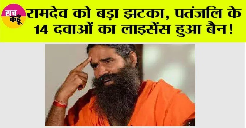 Patanjali Ayurved: रामदेव को बड़ा झटका, पतंजलि के 14 दवाओं का लाइसेंस हुआ बैन!