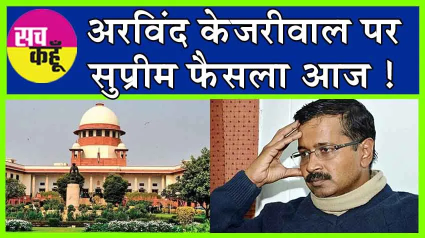 Arvind Kejriwal’s Plea : अरविंद केजरीवाल की याचिका पर आज सुनाएगा सुप्रीम कोर्ट अपना फैसला!