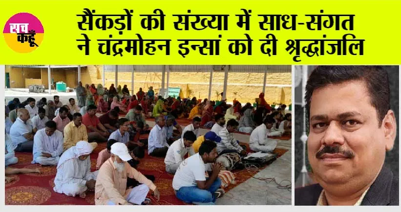 सैंकड़ों की संख्या में साध-संगत ने चंद्रमोहन इन्सां को दी श्रृद्धांजलि  
