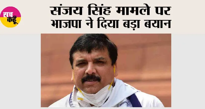  Sanjay Singh Case: संजय सिंह मामले पर भाजपा ने दिया बड़ा बयान