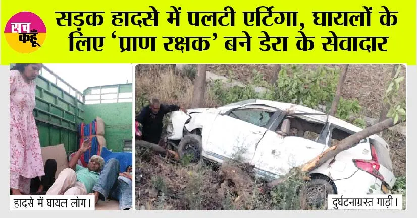 सड़क हादसे में पलटी एर्टिगा, घायलों के लिए ‘प्राण रक्षक’ बने डेरा के सेवादार