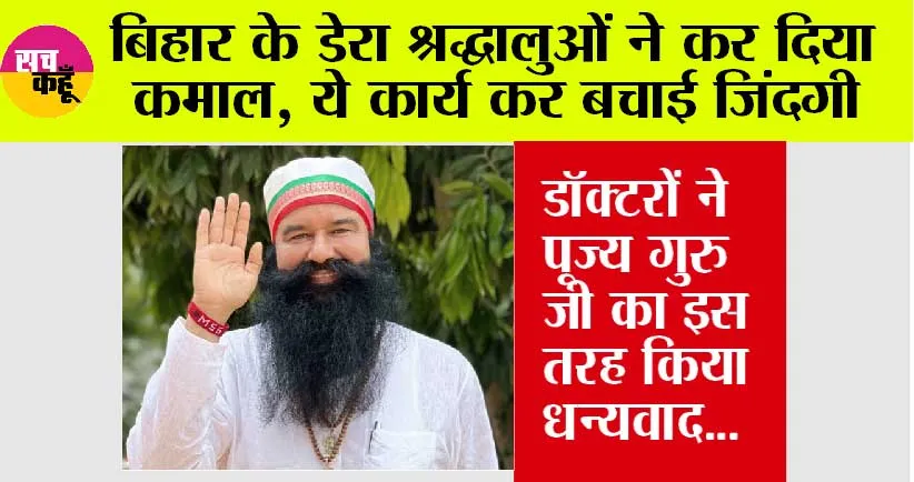 बिहार के डेरा श्रद्धालुओं ने कर दिया कमाल, ये कार्य कर बचाई जिंदगी, डॉक्टरों ने पूज्य गुरु जी का इस तरह किया धन्यवाद