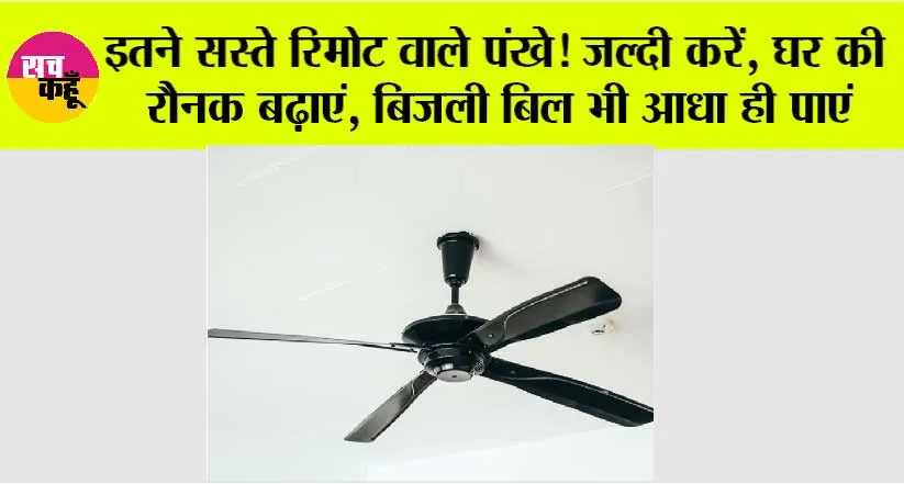 Ceiling Fan: इतने सस्ते रिमोट वाले पंखे! जल्दी करें, घर की रौनक बढ़ाएं, बिजली बिल भी आधा ही पाएं