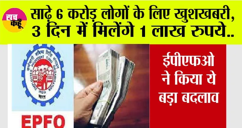 EPFO News: साढ़े 6 करोड़ लोगों के लिए खुशखबरी, 3 दिन के अंदर अकाउंट में आ जाएगा पैसा, ईपीएफओ ने किया ये बदलाव