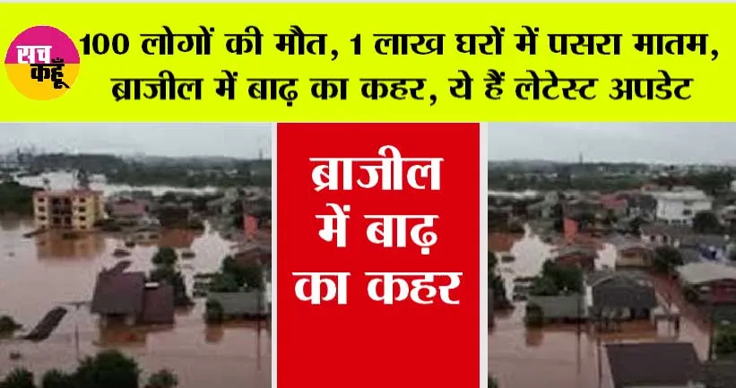 flood Brazil: 100 लोगों की मौत, 1 लाख घर बारिश से तबाह, ब्राजील में बाढ़ का कहर, ये हैं लेटेस्ट अपडेट