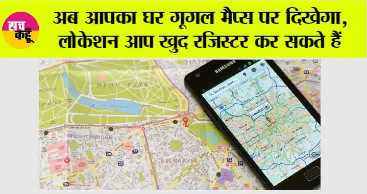 Google Maps: अब आपका घर गूगल मैप्स पर दिखेगा, लोकेशन आप खुद रजिस्टर कर सकते हैं