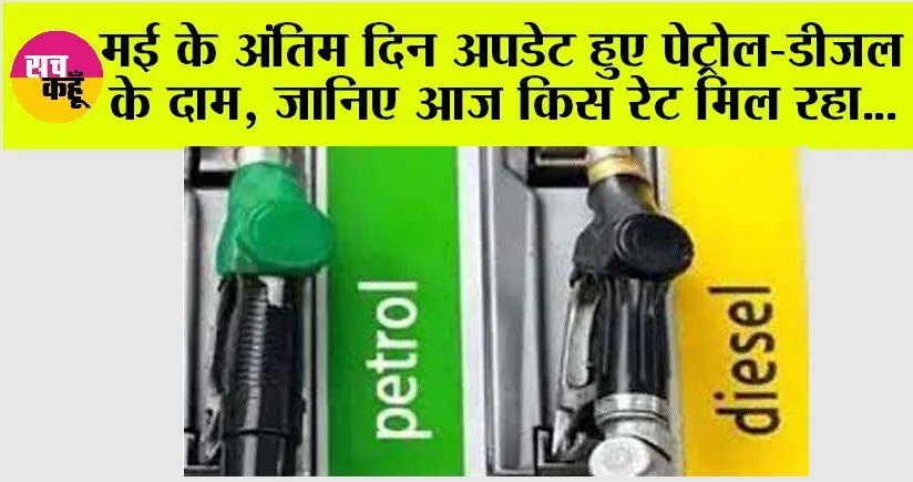 Petrol Diesel Price: मई के अंतिम दिन अपडेट हुए पेट्रोल-डीजल के दाम, जानिए आज किस रेट मिल रहा…