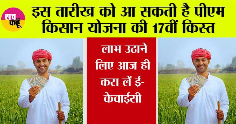 PM Kisan Yojana: इस तारीख को आ सकती है पीएम किसान योजना की 17वीं किस्त, लाभ उठाने लिए आज ही करा लें ई-केवाईसी