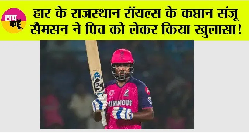 हार के बाद राजस्थान रॉयल्स के कप्तान संजू सैमसन ने पिच को लेकर किया बड़ा खुलासा!
