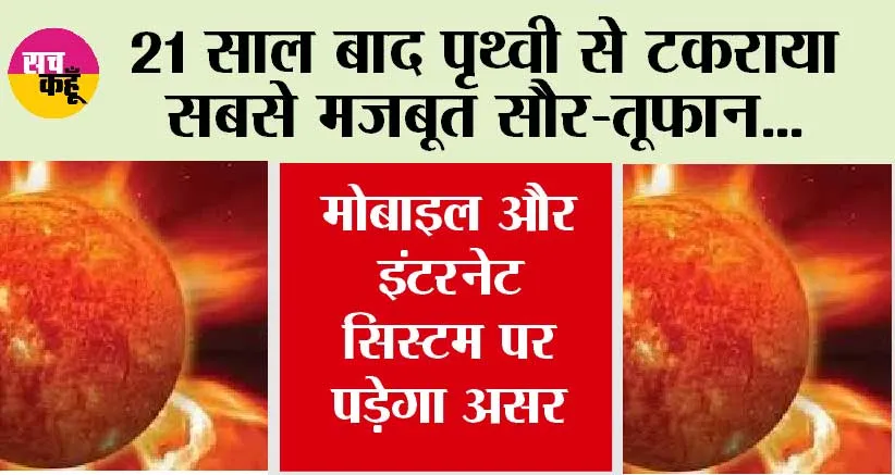 Solar Storm: 21 साल बाद पृथ्वी से टकराया सबसे मजबूत सौर तूफान, कम्युनिकेशन और जीपीएस सिस्टम पर दिखेगा इसका बड़ा असर