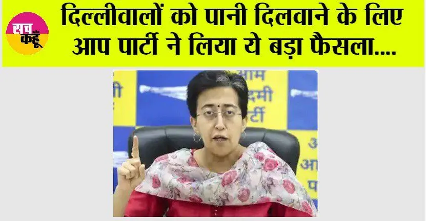 दिल्लीवालों को पानी दिलवाने के लिए आप पार्टी ने लिया ये बड़ा फैसला