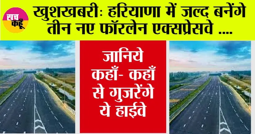 Haryana New Highway: हरियाणा में जल्द बनेंगे तीन नए फॉरलेन एक्सप्रेसवे, जानिये कहाँ- कहाँ से गुजरेंगे ये हाईवे