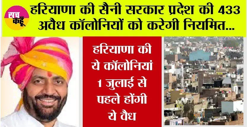 हरियाणा की सैनी सरकार प्रदेश की 433 अवैध कॉलोनियों को करेगी नियमित, 1 जुलाई से पहले होंगी ये वैध