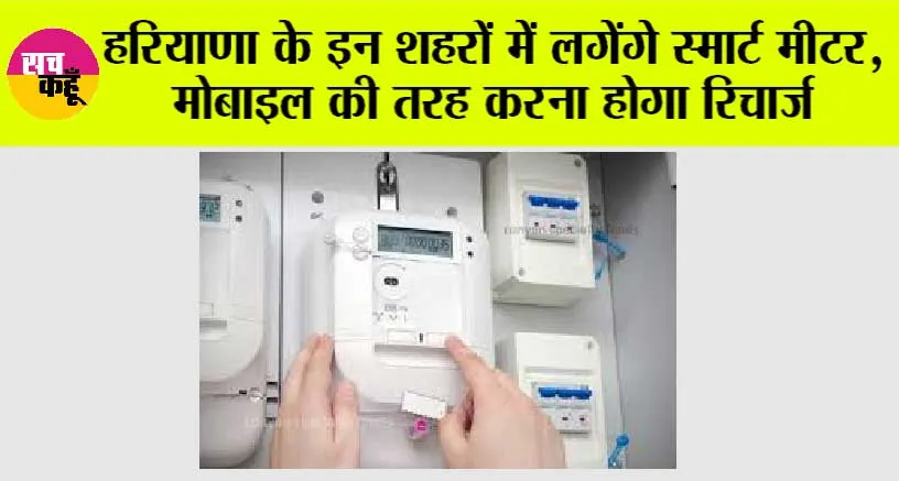 Haryana Smart Meter: हरियाणा के इन शहरों में लगेंगे स्मार्ट मीटर, मोबाइल की तरह करना होगा रिचार्ज