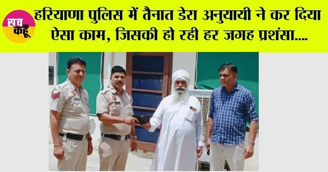हरियाणा पुलिस में तैनात डेरा अनुयायी ने कर दिया ऐसा काम, जिसकी हो रही हर जगह प्रशंसा