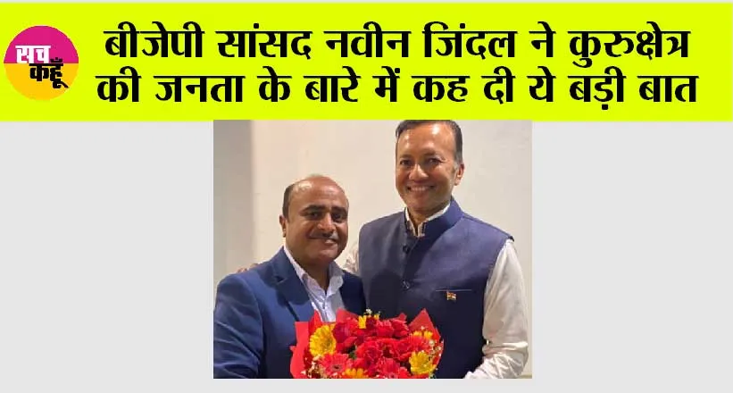 बीजेपी सांसद नवीन जिंदल ने कुरुक्षेत्र की जनता के बारे में कह दी ये बड़ी बात