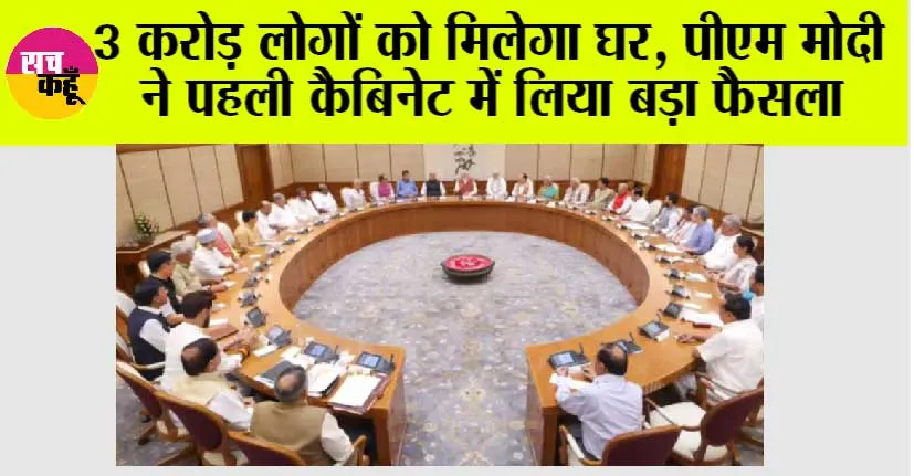 Modi 3.0 Cabinet List: 3 करोड़ लोगों को मिलेगा घर, पीएम मोदी ने पहली कैबिनेट में लिया बड़ा फैसला