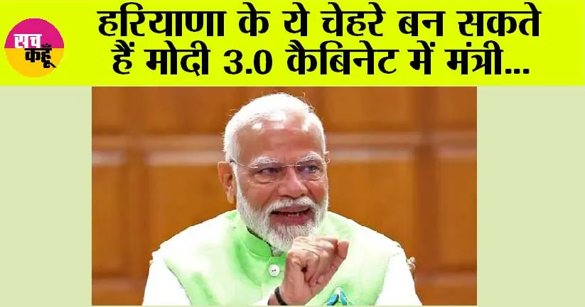 Modi 3.0 Cabinet: हरियाणा के ये चेहरे बन सकते हैं मोदी 3.0 कैबिनेट में मंत्री