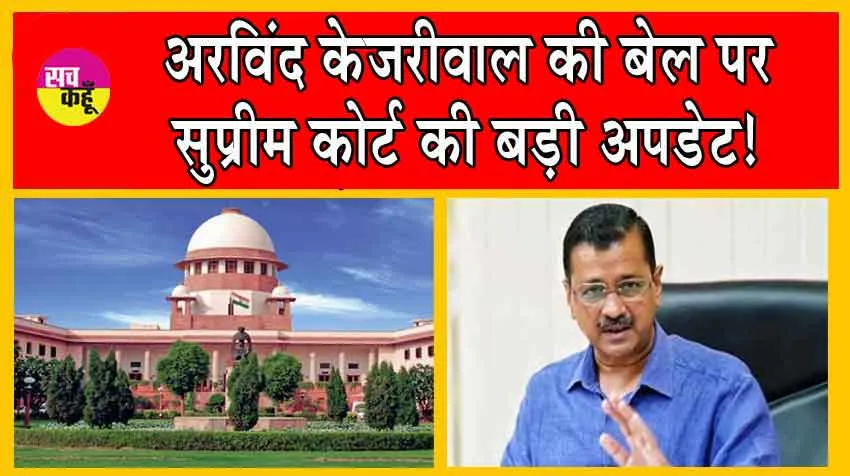 Supreme Court : अरविंद केजरीवाल की बेल पर सुप्रीम कोर्ट की बड़ी अपडेट!