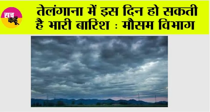 Telangana Weather: तेलंगाना में इस दिन हो सकती है भारी बारिश : मौसम विभाग