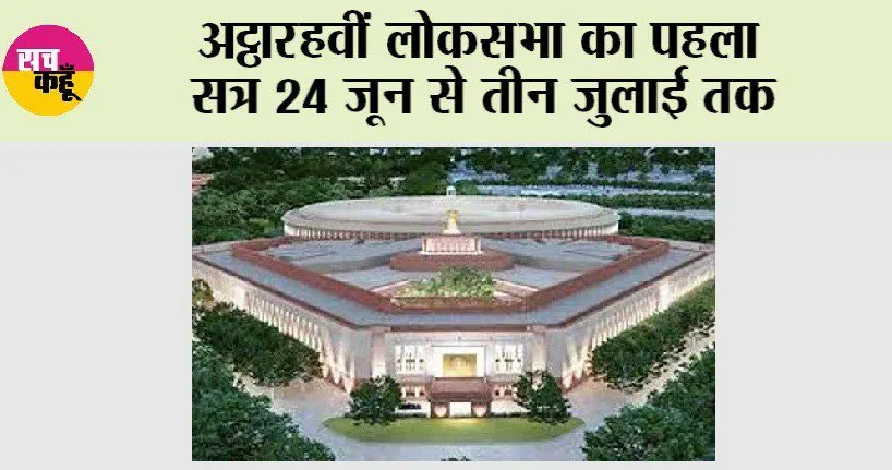 Lok Sabha Session :अठारहवीं लोकसभा का पहला सत्र 24 जून से तीन जुलाई तक