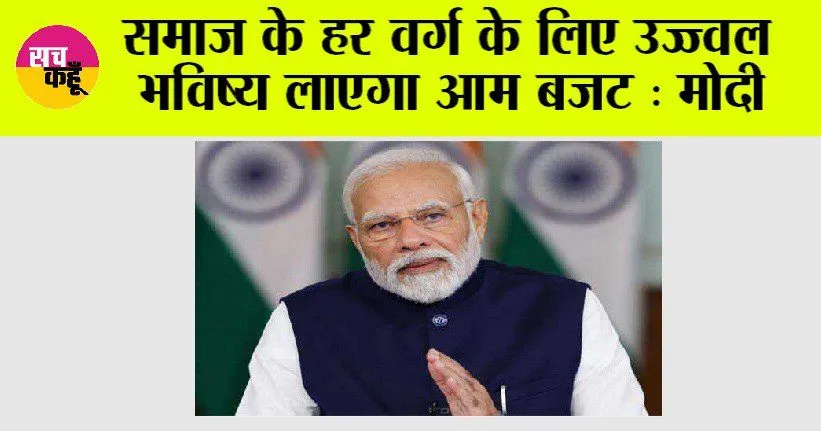 Narendra Modi: समाज के हर वर्ग के लिए उज्ज्वल भविष्य लाएगा आम बजट : मोदी