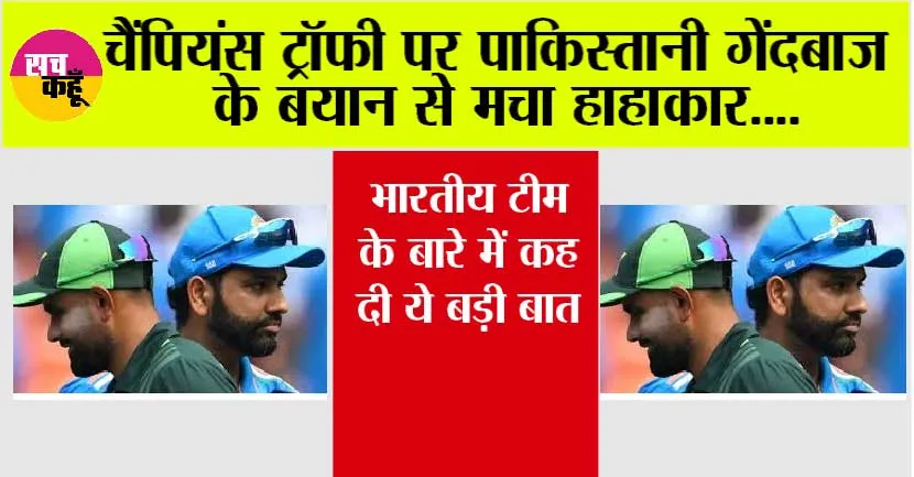 Champions Trophy 2025: चैंपियंस ट्रॉफी पर पाकिस्तानी गेंदबाज के बयान से मचा हाहाकार, भारतीय टीम के बारे में कह दी ये बड़ी बात