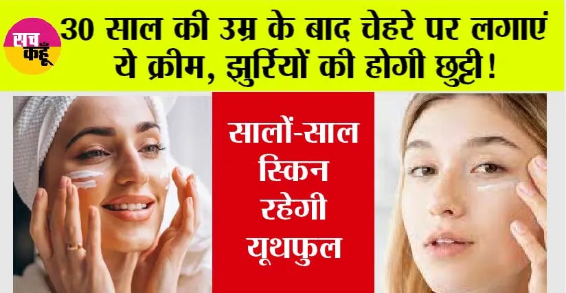 30 साल की उम्र के बाद चेहरे पर लगाएं ये क्रीम, झुर्रियों की होगी छुट्टी! सालों-साल स्किन रहेगी यूथफुल