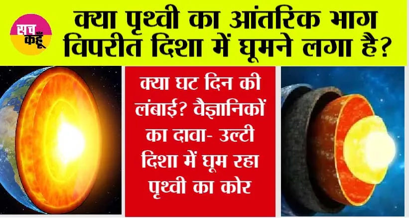 Earth Core Rotation: क्या पृथ्वी का आंतरिक भाग विपरीत दिशा में घूमने लगा है?