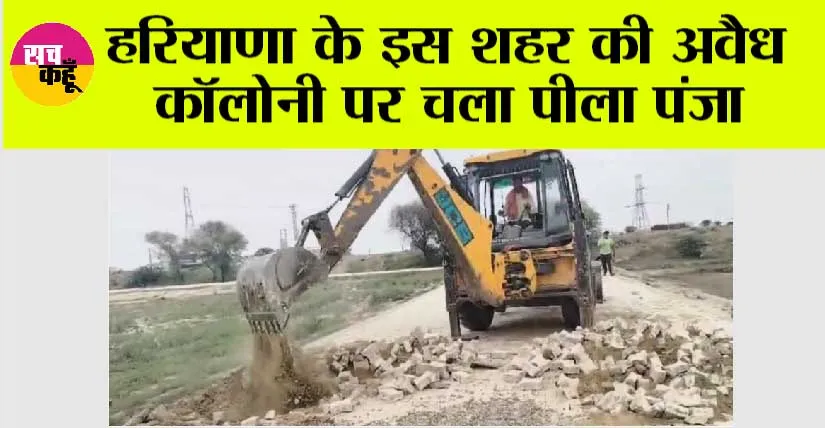 हरियाणा के इस शहर की अवैध कॉलोनी पर चला पीला पंजा, मचा हड़कंप!