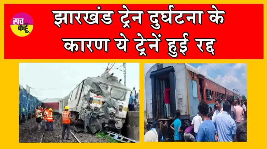 Jharkhand Train Accident Update : झारखंड में ट्रेन एक्सीडेंट से इन मार्गों पर ये ट्रेनें हुई रद्द, जानें संपूर्ण विवरण