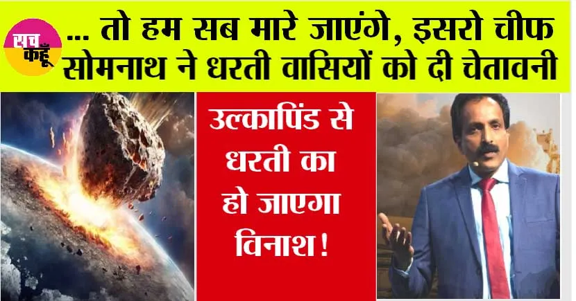 ISRO News: … तो हम सब मारे जाएंगे, इसरो चीफ सोमनाथ ने धरती वासियों को दी बड़ी चेतावनी