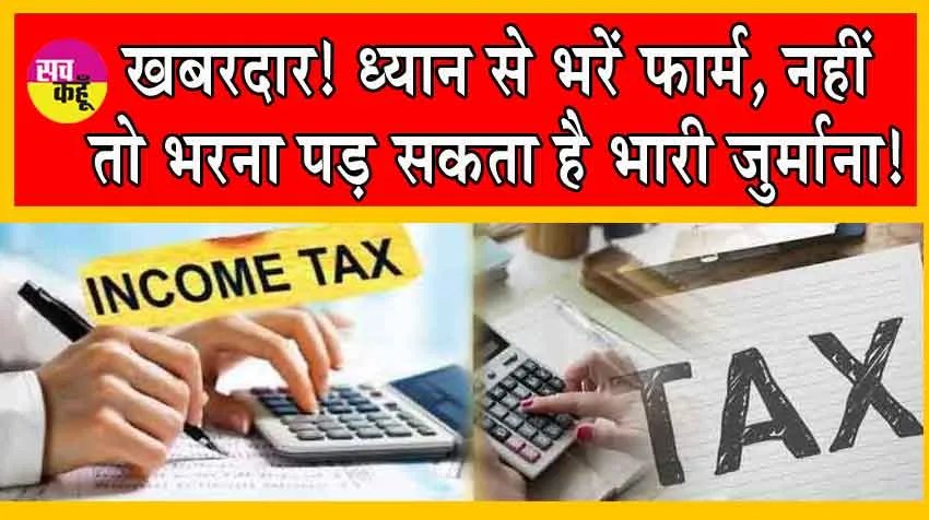 ITR Filing : ख़बरदार : गलत फॉर्म फिल करने पर भरना पड़ सकता है भारी जुर्माना!