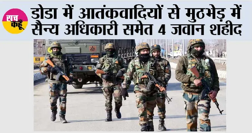 डोडा में आतंकवादियों से मुठभेड़ में सैन्य अधिकारी समेत 4 जवान शहीद