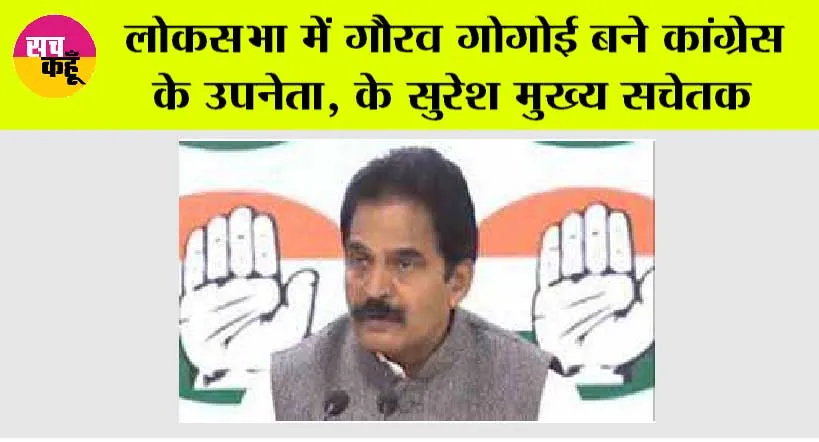 लोकसभा में गौरव गोगोई बने कांग्रेस के उपनेता, के सुरेश मुख्य सचेतक