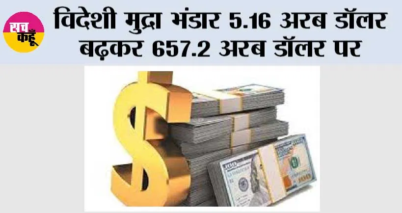 विदेशी मुद्रा भंडार 5.16 अरब डॉलर बढ़कर 657.2 अरब डॉलर पर