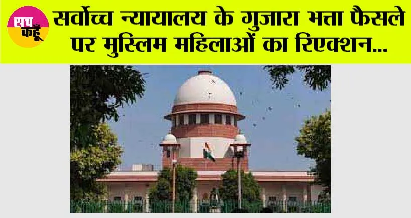 सर्वोच्च न्यायालय के गुजारा भत्ता फैसले पर मुस्लिम महिलाओं का रिएक्शन…