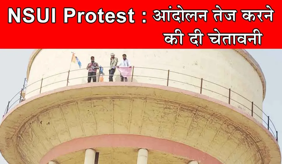 NSUI Protest : जब ‘शोले’ के ‘वीरू’ के अंदाज में ओवरहेड टैंक पर चढ़े NSUI कार्यकर्ता और करने लगे ये मांग!