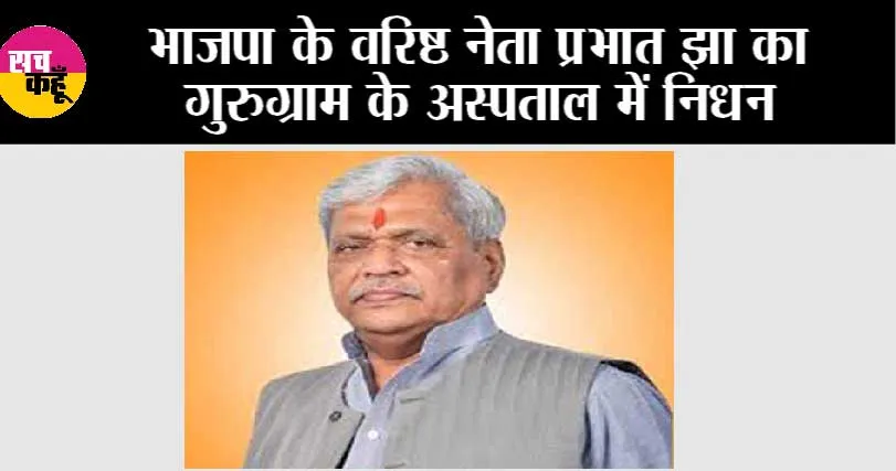 Prabhat Jha Passes Away: भाजपा के वरिष्ठ नेता प्रभात झा का गुरुग्राम के अस्पताल में निधन
