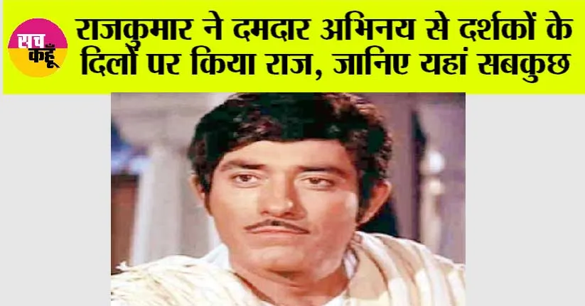 Raaj Kumar: राजकुमार ने दमदार अभिनय से दर्शकों के दिलों पर किया राज, जानिए यहां सबकुछ