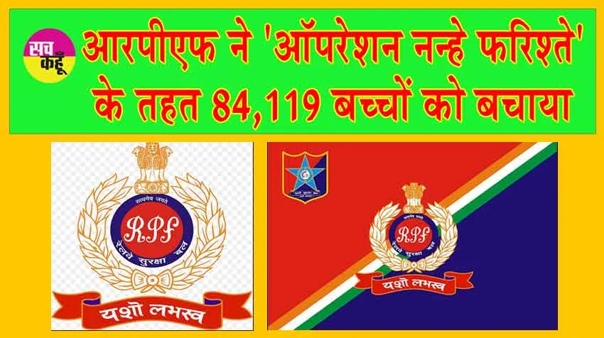 Operation Nanhe Farishte : आरपीएफ ने ‘ऑपरेशन नन्हे फरिश्ते’ के तहत 84,119 बच्चों को बचाया