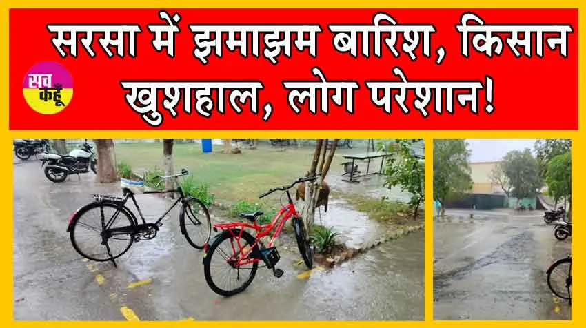 Sirsa Weather Update : सरसा में झमाझम बारिश, किसान खुशहाल, लोग परेशान!