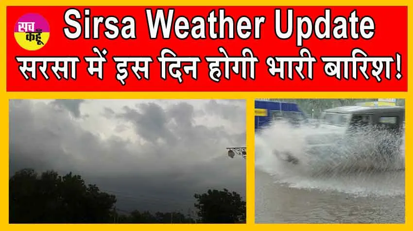 Sirsa Weather Update : सरसा में फिर फिरेंगे लोग बारिश से बचते? इस दिन होगी भारी बारिश!