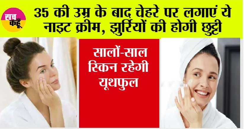 Skin Care: 35 की उम्र के बाद चेहरे पर लगाएं ये नाइट क्रीम, झुर्रियों की होगी छुट्टी
