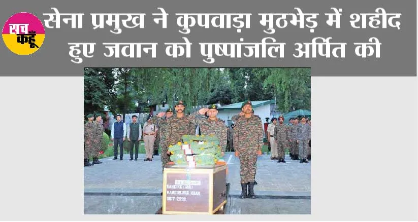 सेना प्रमुख ने कुपवाड़ा मुठभेड़ में शहीद हुए जवान को पुष्पांजलि अर्पित की