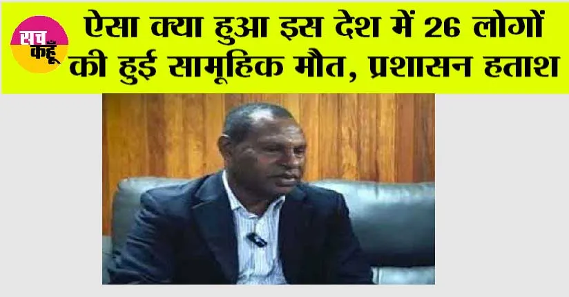 ऐसा क्या हुआ इस देश में 26 लोगों की सामूहिक मौत, प्रशासन हताश