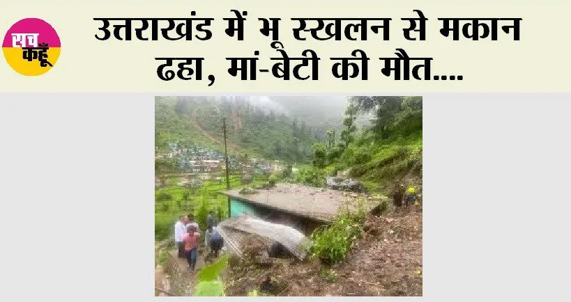 Uttarakhand Landslide: उत्तराखंड में भूस्खलन से मकान ढहा, मां-बेटी की मौत
