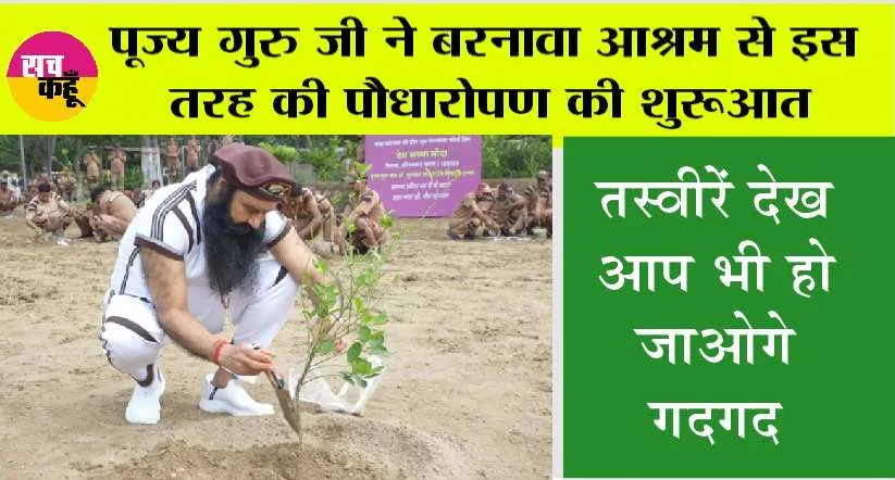 पूज्य गुरु जी ने बरनावा आश्रम से इस तरह की पौधारोपण की शुरूआत