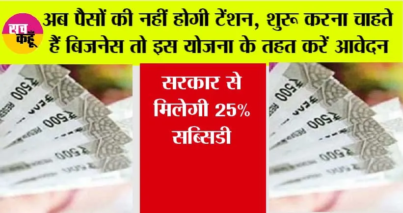 Business News: अब पैसों की नहीं होगी टेंशन, शुरू करना चाहते हैं बिजनेस तो इस योजना के तहत करें आवेदन, मिलेगी 25% सब्सिडी