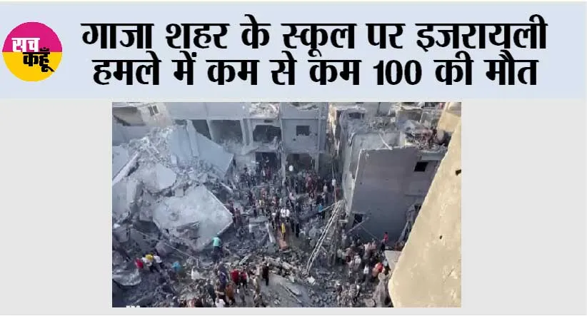 गाजा शहर के स्कूल पर इजरायली हमले में कम से कम 100 की मौत